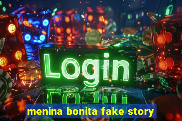 menina bonita fake story